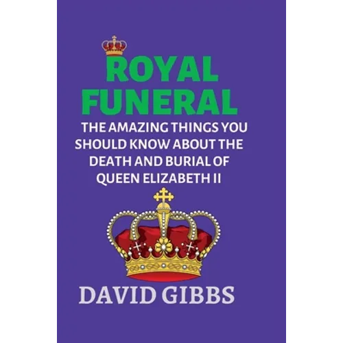 Royal Funeral: The Amazing Things You Should Know about the Death and Burial of Queen Elizabeth II - Paperback
