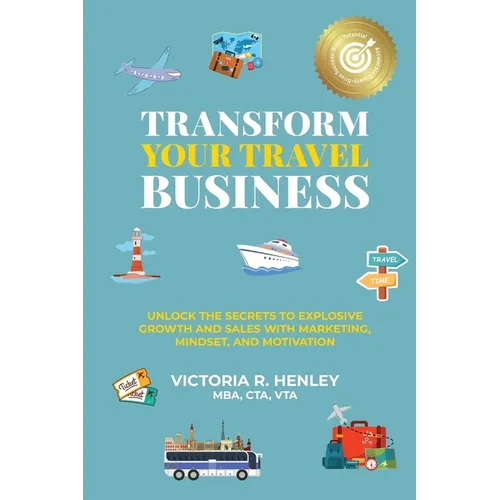 Transform Your Travel Business: Unlock The Secrets To Explosive Growth And Sales With Marketing, Mindset, And Motivation - Paperback