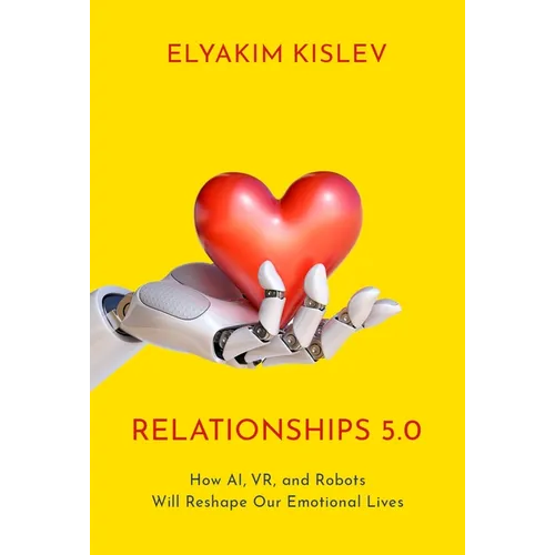 Relationships 5.0: How Ai, Vr, and Robots Will Reshape Our Emotional Lives - Hardcover