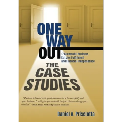 One Way Out - The Case Studies: 17 Successful Business Exits for Fulfillment and Financial Independence - Hardcover