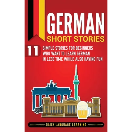 German Short Stories: 11 Simple Stories for Beginners Who Want to Learn German in Less Time While Also Having Fun - Hardcover