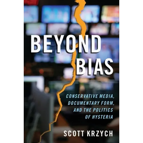 Beyond Bias: Conservative Media, Documentary Form, and the Politics of Hysteria - Paperback