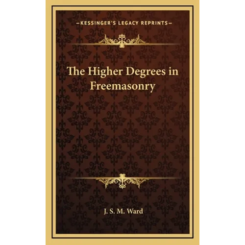 The Higher Degrees in Freemasonry - Hardcover