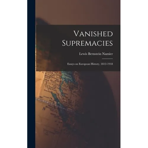 Vanished Supremacies: Essays on European History, 1812-1918 - Hardcover