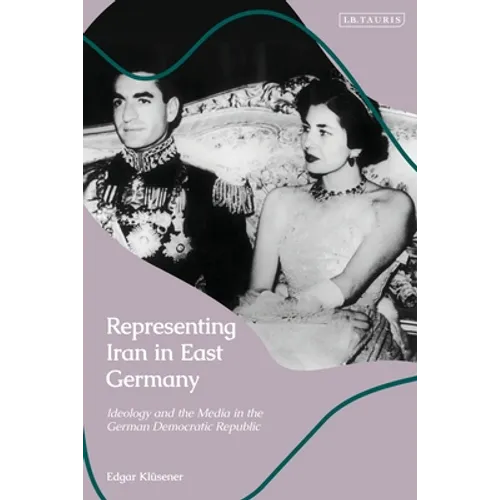 Representing Iran in East Germany: Ideology and the Media in the German Democratic Republic - Paperback