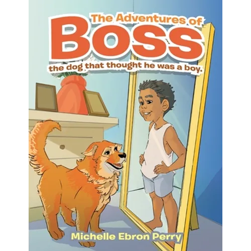 The Adventures of Boss: The Dog That Thought He Was a Boy. - Paperback