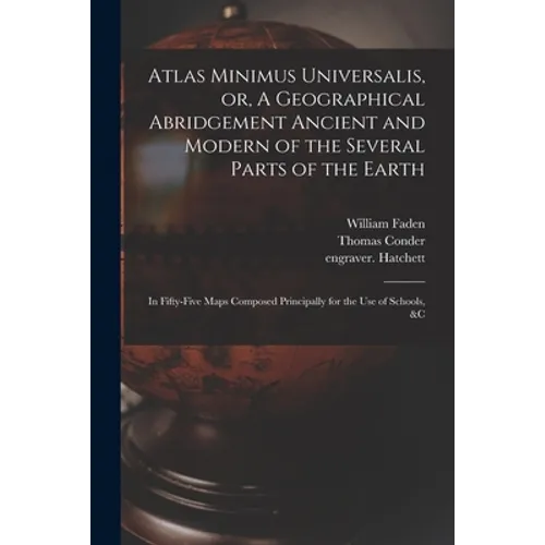 Atlas Minimus Universalis, or, A Geographical Abridgement Ancient and Modern of the Several Parts of the Earth: in Fifty-five Maps Composed Principall - Paperback