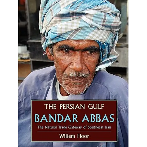 The Persian Gulf: Bandar Abbas, the Natural Trade Gateway of Southeast Iran - Paperback