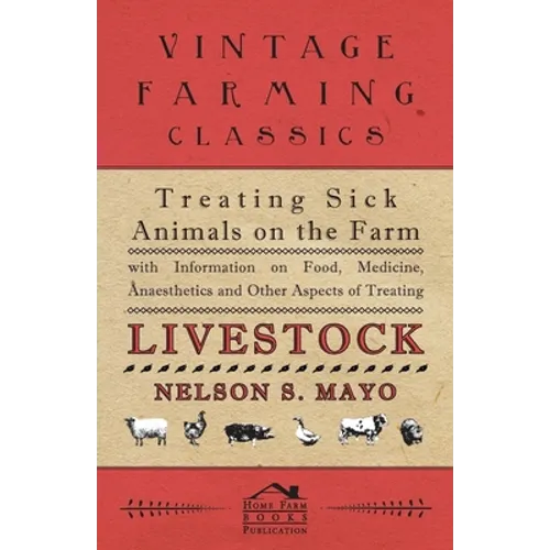 Treating Sick Animals on the Farm With Information on Food, Medicine, Anaesthetics and Other Aspects of Treating Livestock - Paperback