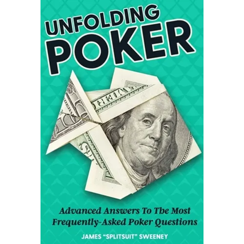 Unfolding Poker: Advanced Answers To The Most Frequently-Asked Poker Questions - Paperback