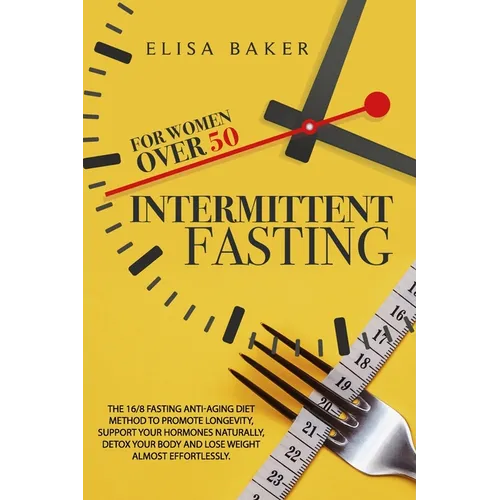 Intermittent Fasting for Women Over 50: The 16/8 Fasting Anti-Aging Diet Method to Promote Longevity, support your Hormones Naturally, Detox your Body - Paperback