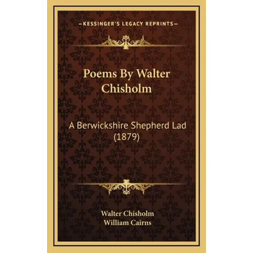 Poems By Walter Chisholm: A Berwickshire Shepherd Lad (1879) - Hardcover