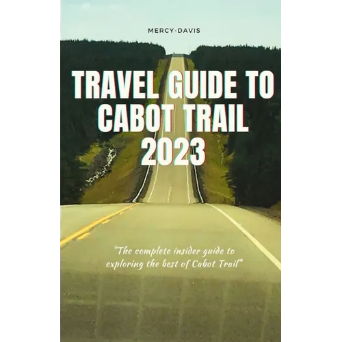 Travel Guide to Cabot Trail 2023: "The complete insider guide to exploring the best of Cabot Trail" - Paperback