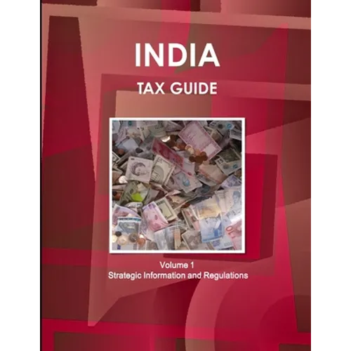 India Tax Guide Volume 1 Strategic Information and Regulations - Paperback