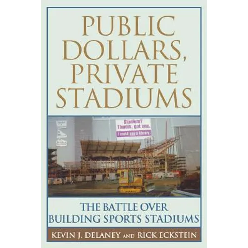 Public Dollars, Private Stadiums: The Battle Over Building Sports Stadiums - Paperback