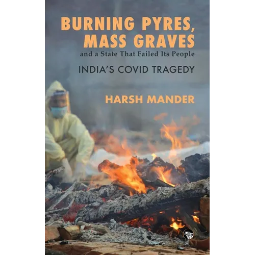 Burning Pyres, Mass Graves and a State That Failed Its People India's Covid Tragedy - Paperback