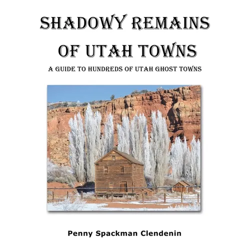 Shadowy Remains of Utah Towns: A Guide to Hundreds of Utah Ghost Towns - Paperback