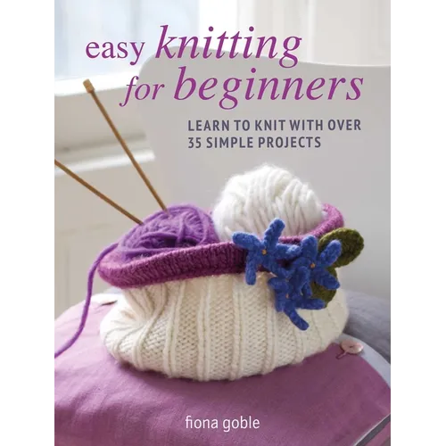Easy Knitting for Beginners: Learn to Knit with Over 35 Simple Projects - Paperback