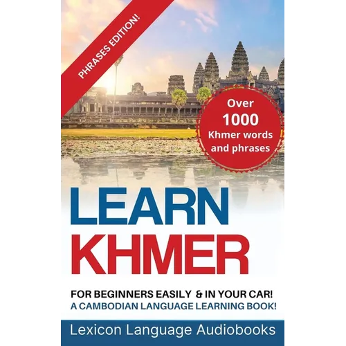 Learn Khmer For Beginners! A Cambodian Language Learning Book! Over 1000 Khmer Words and Phrases! Phrases Edition! - Paperback