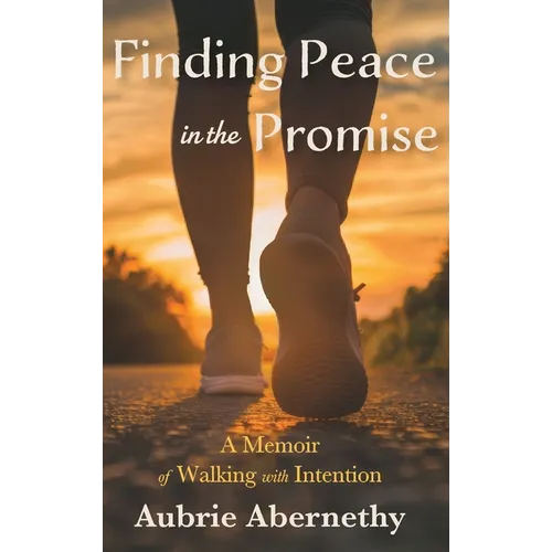 Finding Peace in the Promise: A Memoir of Walking with Intention - Hardcover