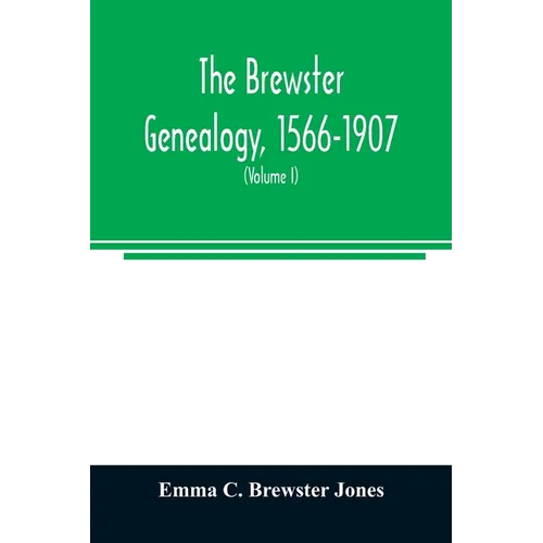 The Brewster genealogy, 1566-1907; a record of the descendants of William Brewster of the "Mayflower." ruling elder of the Pilgrim church which founde - Paperback