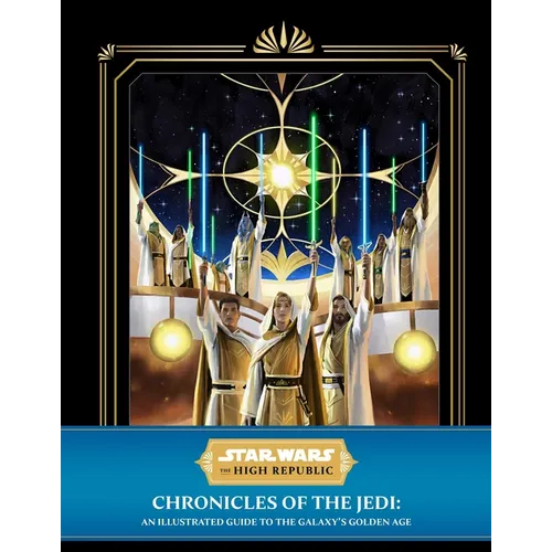 Star Wars: The High Republic: Chronicles of the Jedi: An Illustrated Guide to the Galaxy's Golden Age - Hardcover