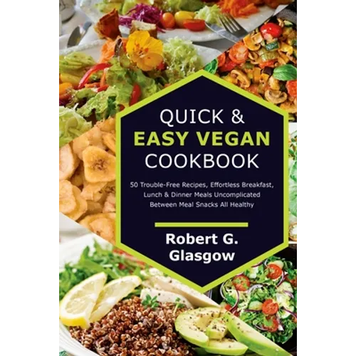 Quick & Easy Vegan Cookbook. 50 Trouble-Free Recipes, Effortless Breakfast, Lunch & Dinner Meals Uncomplicated Between Meal Snacks All Healthy - Paperback