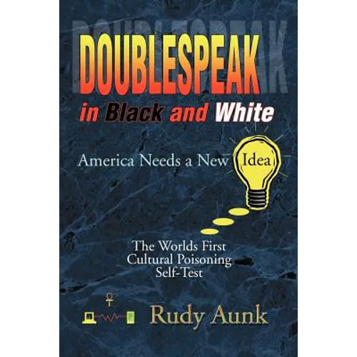 DoubleSpeak in Black and White: America Needs a New Idea, The Worlds First Cultural Poisoning Self-Test. - Paperback