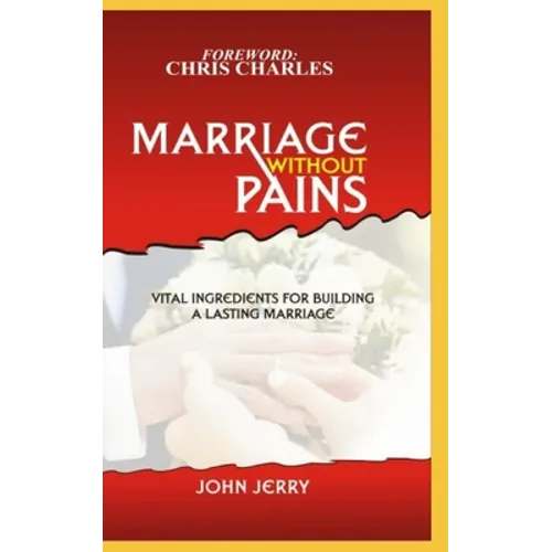 Marriage Without Pains: Vital Ingredients For Building A Lasting Marriage - Paperback