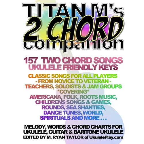 Titan M's 2 Chord Companion: 157 Two Chord Songs: Ukulele Friendly Keys: Classic Songs for All Players - From Novice to Veteran - Teachers, Soloist - Paperback