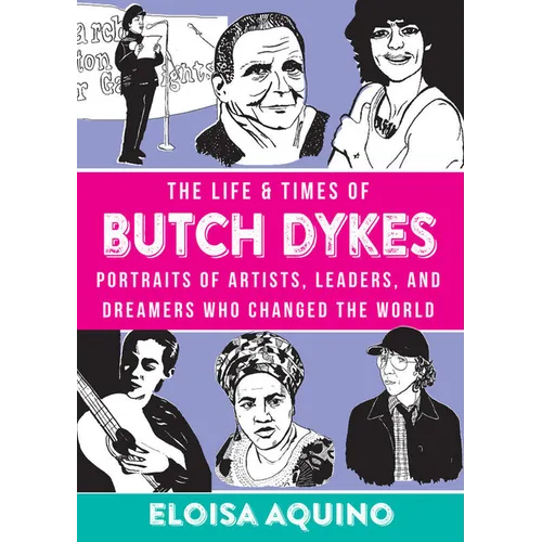 The Life & Times of Butch Dykes: Portraits of Artists, Leaders, and Dreamers Who Changed the World: Portraits of Artists, Leaders, and Dreamers Who Ch - Hardcover