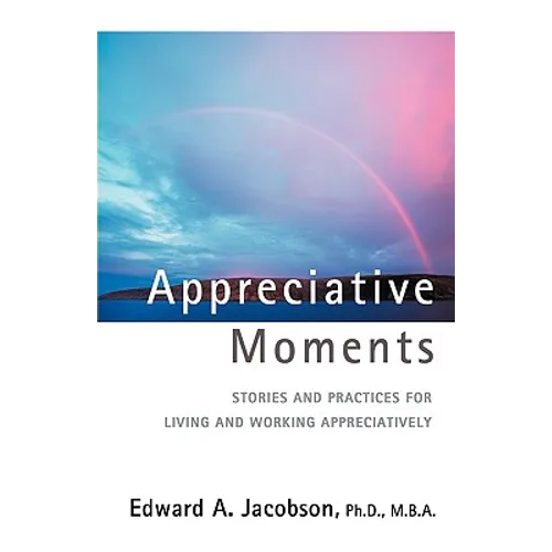 Appreciative Moments: Stories and Practices for Living and Working Appreciatively - Hardcover