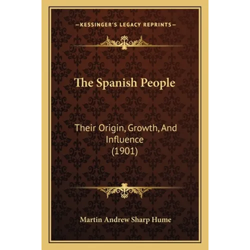The Spanish People: Their Origin, Growth, And Influence (1901) - Paperback