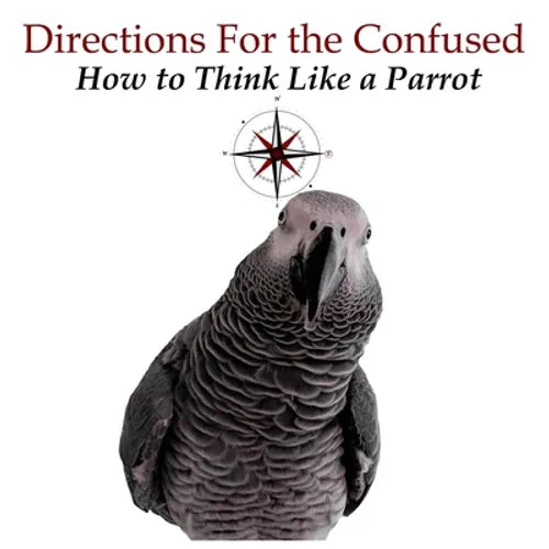 Directions for the Confused: How To Think Like a Parrot - Paperback