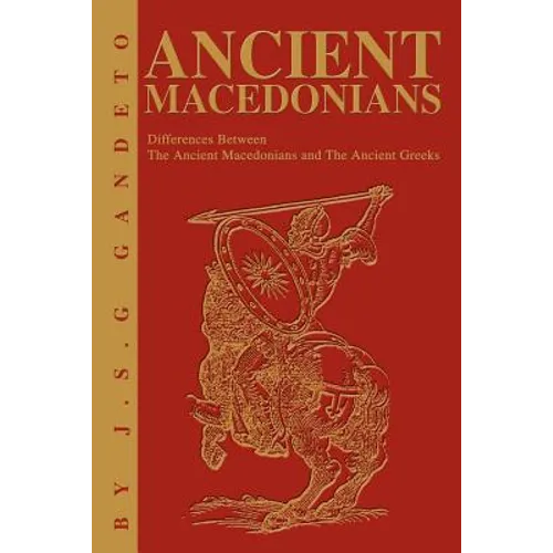 Ancient Macedonians: Differences Between The Ancient Macedonians and The Ancient Greeks - Paperback