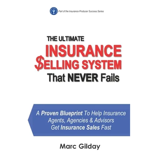 The Ultimate INSURANCE SELLING SYSTEM That Never Fails: A Proven Blueprint To Help Insurance Agents, Agencies & Advisors Get Insurance Sales Fast - Paperback