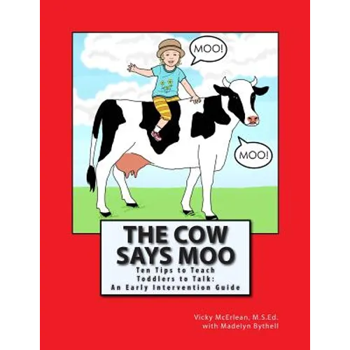 The Cow Says Moo: Ten Tips to Teach Toddlers to Talk: An Early Intervention Guide - Paperback