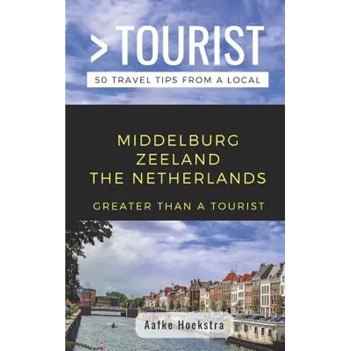 Greater Than a Tourist- Middelburg Zeeland the Netherlands: 50 Travel Tips from a Local - Paperback