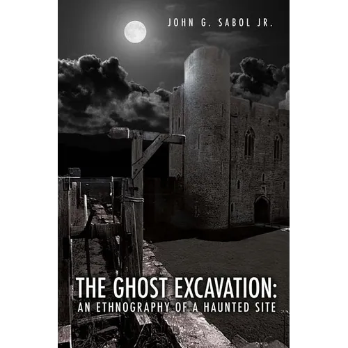 The Ghost Excavation: An Ethnography of a Haunted Site - Paperback