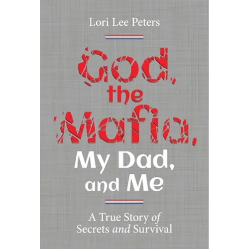 God, the Mafia, My Dad, and Me: A True Story of Secrets and Survival - Hardcover