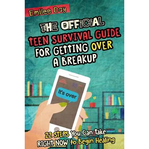 The Official Teen Survival Guide For Getting Over A Breakup: 22 Steps You Can Take Right Now to Begin Healing - Paperback