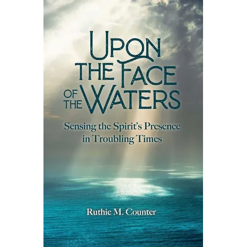 Upon the Face of the Waters: Sensing the Spirit's Presence in Troubling Times - Paperback