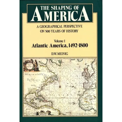 The Shaping of America: A Geographical Perspective on 500 Years of History, Volume 1: Atlantic America 1492-1800 - Paperback