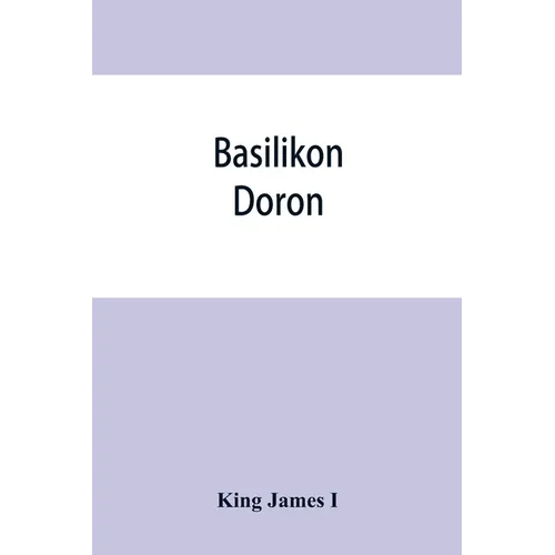 Basilikon doron; or, His majestys Instructions to his dearest sonne, Henry the Prince - Paperback