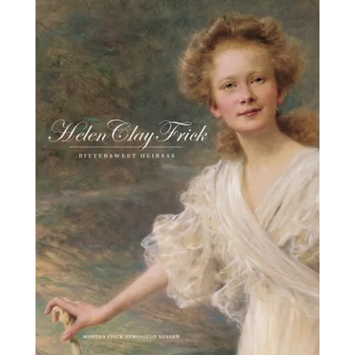 Helen Clay Frick: Bittersweet Heiress - Hardcover