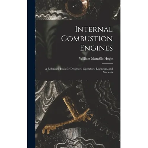 Internal Combustion Engines: a Reference Book for Designers, Operators, Engineers, and Students - Hardcover