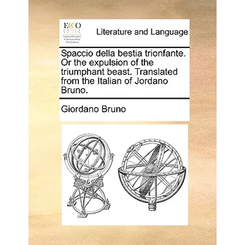 Spaccio Della Bestia Trionfante. or the Expulsion of the Triumphant Beast. Translated from the Italian of Jordano Bruno. - Paperback
