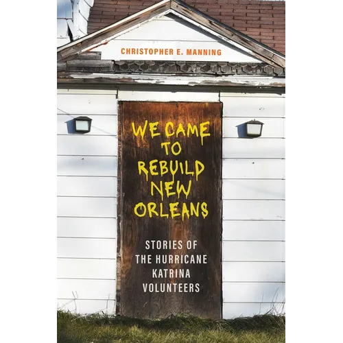We Came to Rebuild New Orleans: Stories of the Hurricane Katrina Volunteers - Paperback