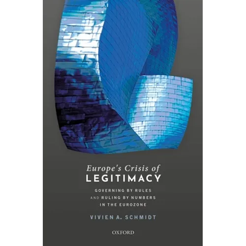 Europe's Crisis of Legitimacy: Governing by Rules and Ruling by Numbers in the Eurozone - Paperback