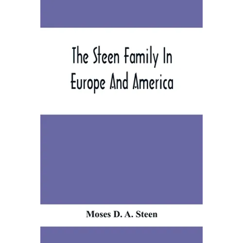 The Steen Family In Europe And America: A Genealogical, Historical And Biographical Record Of Nearly Three Hundred Years, Extending From The Seventeen - Paperback